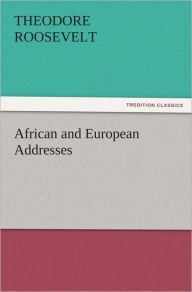 Title: African and European Addresses, Author: Theodore Roosevelt