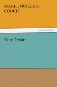 Title: Kitty Trenire, Author: Mabel Quiller-Couch