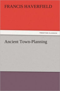 Title: Ancient Town-Planning, Author: F. (Francis) Haverfield