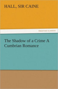Title: The Shadow of a Crime A Cumbrian Romance, Author: Hall