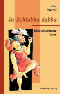 Title: In Schlabba dabba: Oberschwäbische Verse, Author: Erika Walter