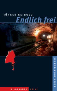 Title: Endlich frei: Ein Baden-Württemberg-Krimi, Author: Jürgen Seibold