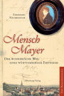 Mensch Mayer: Der wunderliche Weg eines Württemberger Erfinders. Eine Romanbiografie