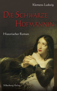 Title: Die Schwarze Hofmännin: Historischer Roman, Author: Klemens Ludwig