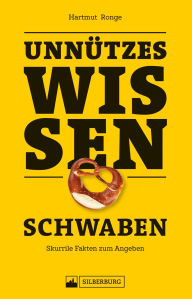 Title: Unnützes Wissen Schwaben: Skurrile Fakten zum Angeben, Author: Hartmut Ronge