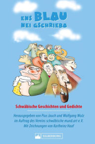 Title: Ens Blau nei gschrieba. Schwäbische Geschichten und Gedichte: Sammelband zum Sebastian-Blau-Preis für Literatur mit den besten Mundarttexten aus dem Schwabenland, Author: Dr. Wolfgang Wulz