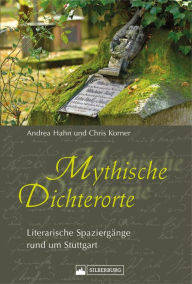Title: Mythische Dichterorte: Literarische Spaziergänge rund um Stuttgart, Author: Andrea Hahn
