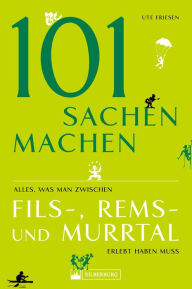 Title: 101 Sachen machen - Alles, was man zwischen Fils-, Rems- und Murrtal erlebt haben muss, Author: Ute Friesen