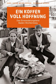 Title: Ein Koffer voll Hoffnung: Das Einwanderungsland Baden-Württemberg, Author: Karl-Heinz Meier-Braun