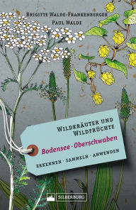 Title: Wildkräuter und Wildfrüchte Bodensee Oberschwaben: Erkennen, sammeln, anwenden, Author: Brigitte Walde-Frankenberger