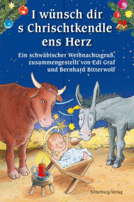 Title: I wünsch dir s Chrischtkendle ens Herz: Ein schwäbischer Weihnachtsgruß, zusammengestellt von Edi Graf und Bernhard Bitterwolf, Author: Bernhard Bitterwolf