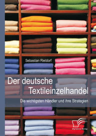 Title: Der deutsche Textileinzelhandel: Die wichtigsten Händler und ihre Strategien, Author: Sebastian Rietdorf