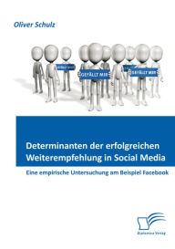 Title: Determinanten der erfolgreichen Weiterempfehlung in Social Media: Eine empirische Untersuchung am Beispiel Facebook, Author: Oliver Schulz
