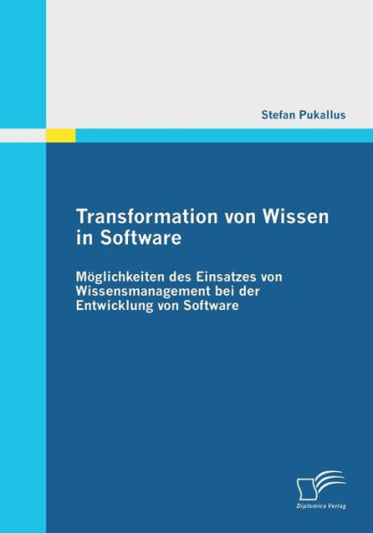 Transformation von Wissen in Software: Mï¿½glichkeiten des Einsatzes von Wissensmanagement bei der Entwicklung von Software