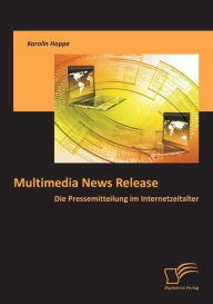 Title: Multimedia News Release: Die Pressemitteilung im Internetzeitalter, Author: Karolin Hoppe