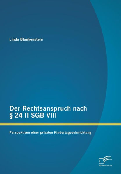 Der Rechtsanspruch nach ï¿½ 24 II SGB VIII: Perspektiven einer privaten Kindertageseinrichtung