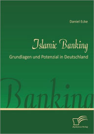 Title: Islamic Banking: Grundlagen und Potenzial in Deutschland, Author: Daniel Ecke