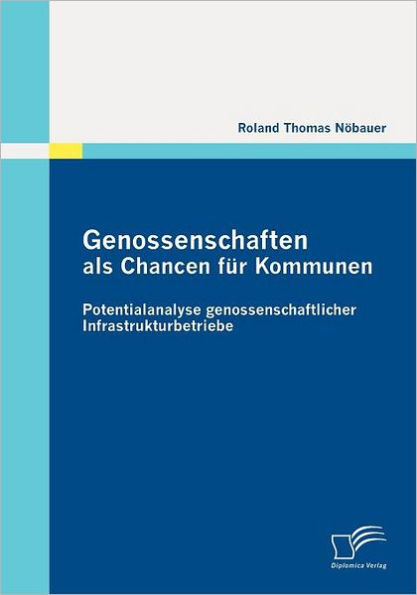 Genossenschaften als Chancen fï¿½r Kommunen: Potentialanalyse genossenschaftlicher Infrastrukturbetriebe