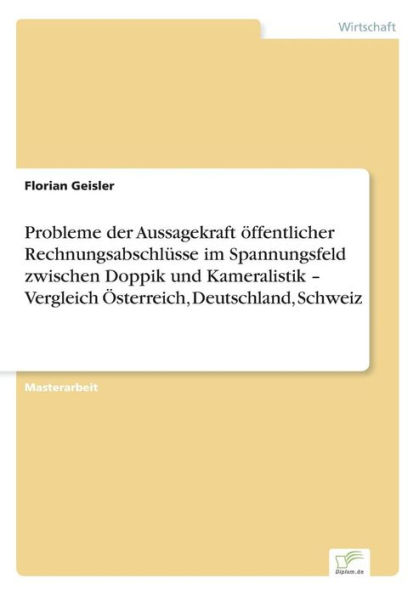 Probleme der Aussagekraft ï¿½ffentlicher Rechnungsabschlï¿½sse im Spannungsfeld zwischen Doppik und Kameralistik - Vergleich ï¿½sterreich, Deutschland, Schweiz