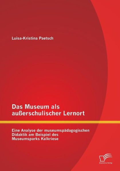 Das Museum als außerschulischer Lernort: Eine Analyse der museumspädagogischen Didaktik am Beispiel des Museumsparks Kalkriese