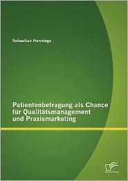 Title: Patientenbefragung als Chance für Qualitätsmanagement und Praxismarketing, Author: Sebastian Hennings