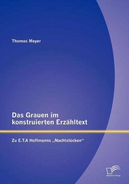 Das Grauen im konstruierten Erzï¿½hltext: Zu E.T.A Hoffmanns "Nachtstï¿½cken"