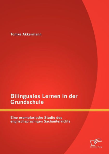 Bilinguales Lernen in der Grundschule: Eine exemplarische Studie des englischsprachigen Sachunterrichts