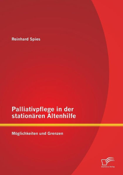 Palliativpflege in der stationï¿½ren Altenhilfe: Mï¿½glichkeiten und Grenzen