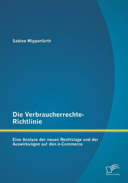 Die Verbraucherrechte-Richtlinie: Eine Analyse der neuen Rechtslage und der Auswirkungen auf den e-Commerce