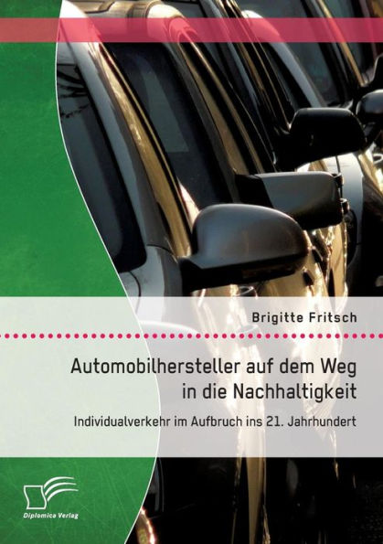 Automobilhersteller auf dem Weg in die Nachhaltigkeit: Individualverkehr im Aufbruch ins 21. Jahrhundert