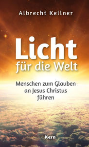 Title: Licht für die Welt: Menschen zum Glauben an Jesus Christus führen, Author: Albrecht Kellner