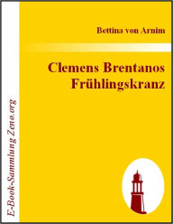 Title: Clemens Brentanos Frühlingskranz, Author: Bettina von Arnim