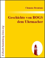 Title: Geschichte von BOGS dem Uhrmacher, Author: Clemens Brentano