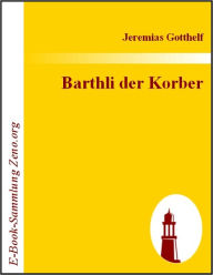 Title: Barthli der Korber, Author: Jeremias Gotthelf