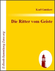 Title: Die Ritter vom Geiste, Author: Karl Gutzkow