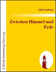 Title: Zwischen Himmel und Erde, Author: Otto Ludwig