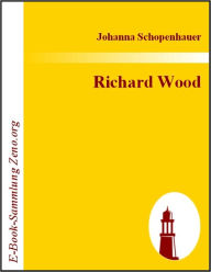 Title: Richard Wood: Roman, Author: Johanna Schopenhauer