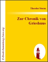 Title: Zur Chronik von Grieshuus, Author: Theodor Storm