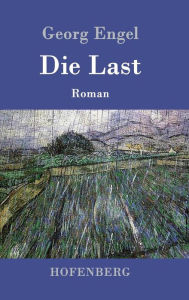Title: Die Last: Roman, Author: Georg Engel