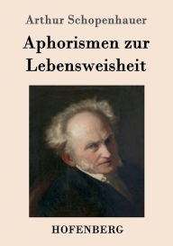 Title: Aphorismen zur Lebensweisheit, Author: Arthur Schopenhauer