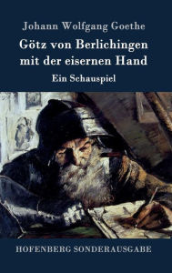 Title: Götz von Berlichingen mit der eisernen Hand: Ein Schauspiel, Author: Johann Wolfgang Goethe