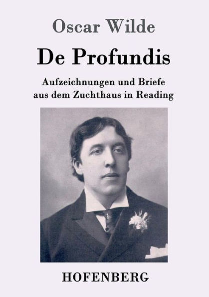 De Profundis: Aufzeichnungen und Briefe aus dem Zuchthaus in Reading