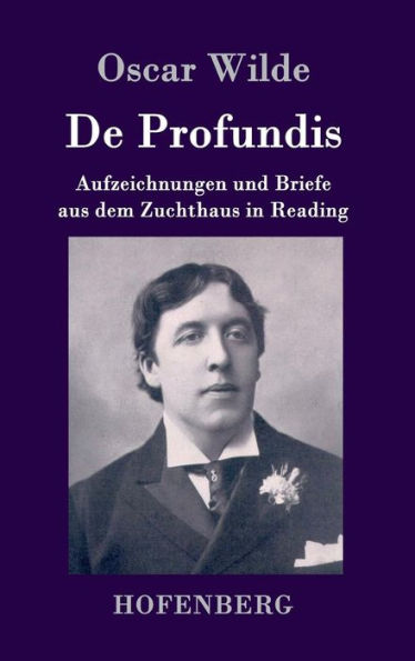 De Profundis: Aufzeichnungen und Briefe aus dem Zuchthaus in Reading