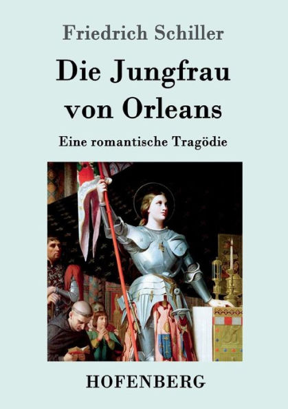 Die Jungfrau von Orleans: Eine romantische Tragödie