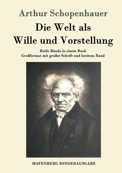 Die Welt als Wille und Vorstellung: Beide Bï¿½nde in einem Buch Groï¿½format mit groï¿½er Schrift und breitem Rand