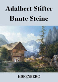 Title: Bunte Steine: Ein Festgeschenk, Author: Adalbert Stifter