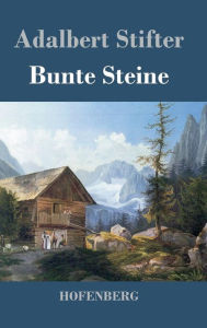 Title: Bunte Steine: Ein Festgeschenk, Author: Adalbert Stifter