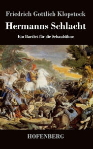 Title: Hermanns Schlacht: Ein Bardiet für die Schaubühne, Author: Friedrich Gottlieb Klopstock