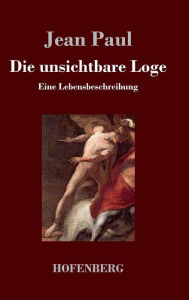 Title: Die unsichtbare Loge: Eine Lebensbeschreibung, Author: Jean Paul