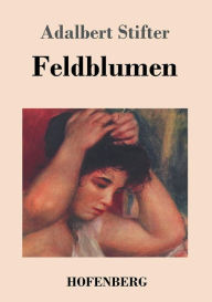 Title: Feldblumen, Author: Adalbert Stifter